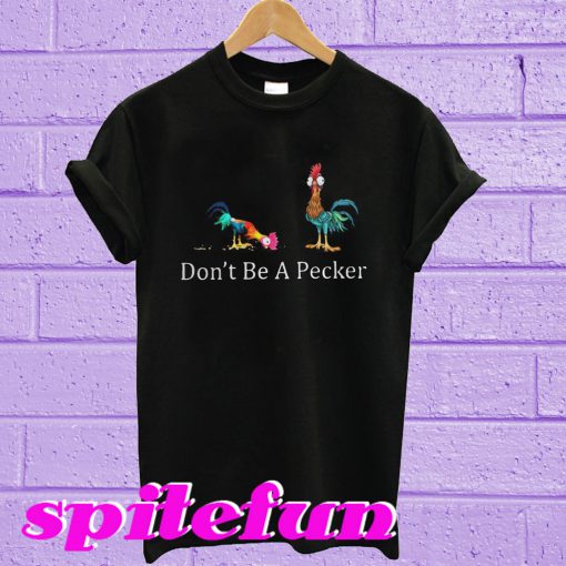 Hei Hei chicken Don’t be a pecker T-shirt