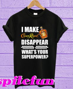 I Make Crown Royal Disappear What’s Your Superpower T-Shirt