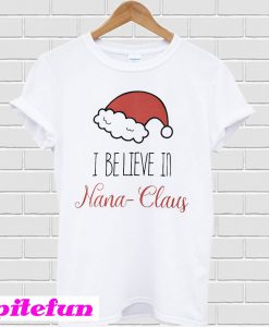 I believe in Nana Claus T-shirt