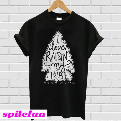 I love raisin my tribe girlie girl originals T-shirt