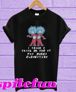 I teach a thing or two at van buren elementary T-shirt