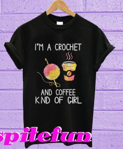 I'm A Crochet And Coffee Kind Of Girl T-Shirt