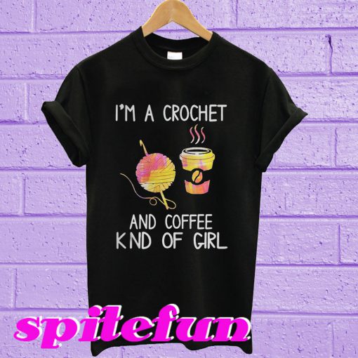 I'm A Crochet And Coffee Kind Of Girl T-Shirt