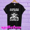 I’m Not The Step Father I’m The Father That Stepped Up T-Shirt