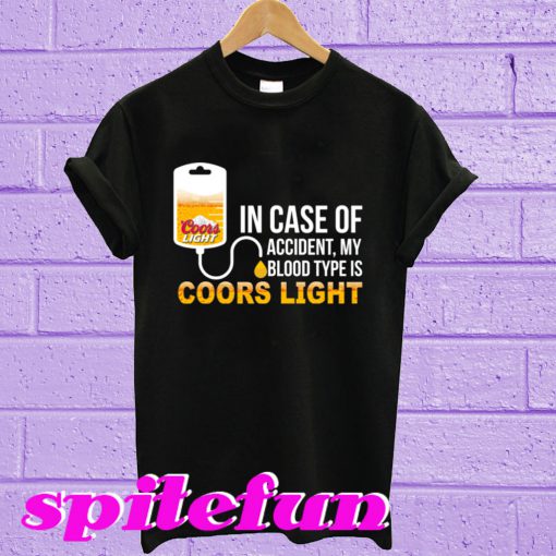 In Case Of Accident My Blood Type Is Coors Light T-Shirt