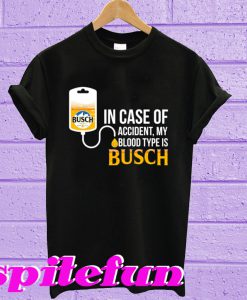 In Case Of Accident My Blood Type Is Busch T-Shirt