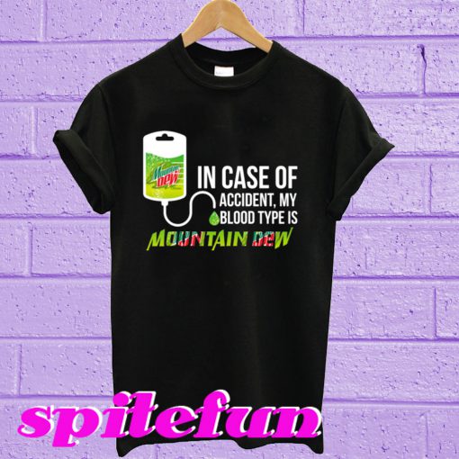 In Case Of Accident My Blood Type Is Mountain Dew T-Shirt