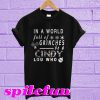 In a world full of Grinches be a Cindy Lou who T-shirt