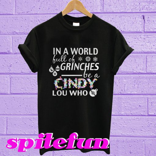In a world full of grinches be a cindy lou who T-shirt
