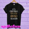 It’s football Marching band season T-Shirt