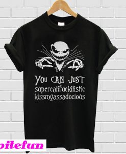 Jack Skellington you can just supercalifuckilistic T-shirt