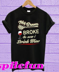 My broom broke so now I drink wine T-shirt