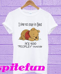 Pooh I like to stay in Bed it’s too peopley outside T-shirt