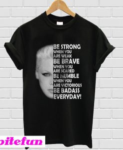 Be Strong When you Are Weak Be Brave When You Are Scared T-Shirt