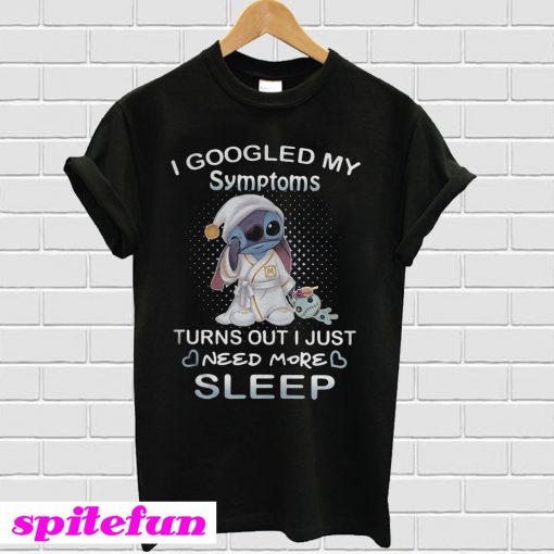 I googled my symptoms turns out I just need more sleep Stitch T-shirt