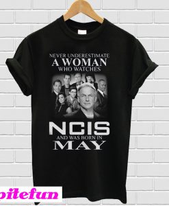 Never Underestimate A Woman Who Watches Ncis And Was Born In May T-Shirt