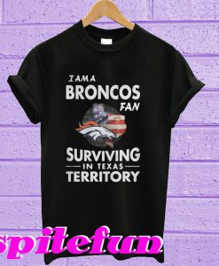 I Am A Broncos Fan Surviving In Texas Territory T-Shirt