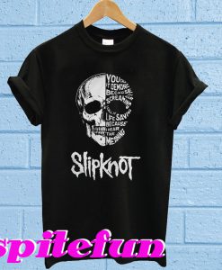 Slipknot you call it demonic because you hear the screaming I call it T-shirt