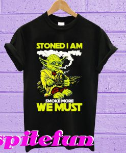 Stoned I Am Smoke More We Must T-Shirt