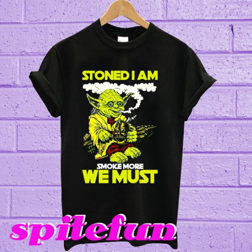 Stoned I Am Smoke More We Must T-Shirt