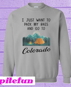 I Just Want To Pack My Bags and Go To Colorado Sweatshirt