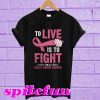 To live is to fight I’m a breast Cancer survivor T-shirt