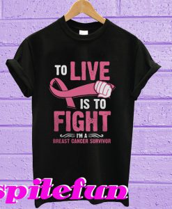 To live is to fight I’m a breast Cancer survivor T-shirt