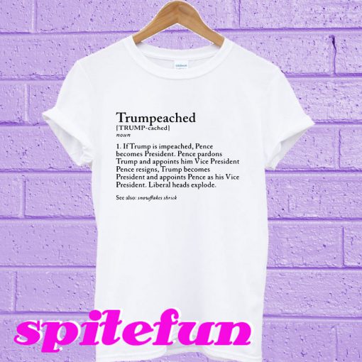 Trumpeached If Trump is impeached pence becomes president T-shirt