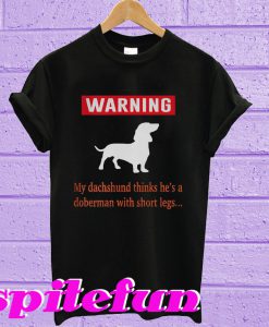 Warning my dachshund thinks he’s a doberman with short legs T-shirt