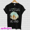 Winnie the Pooh In a world where you can be anything be kind T-shirt