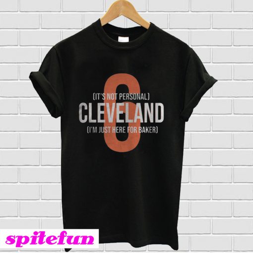 It's Not Personal Cleveland I'm Just Here For Baker T-shirt