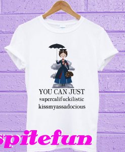 You can just supercalifuckilistic kissmyassadocious T-shirt