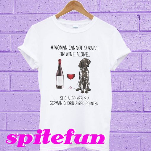 A woman cannot survive wine she needs German shorthaired pointer T-shirt