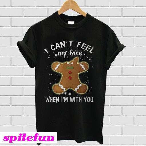I can't feel my face when I'm with you T-shirt