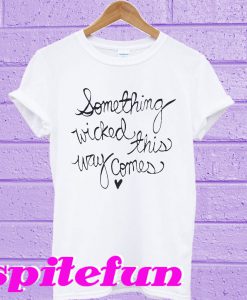 Something wicked this way comes T-shirt