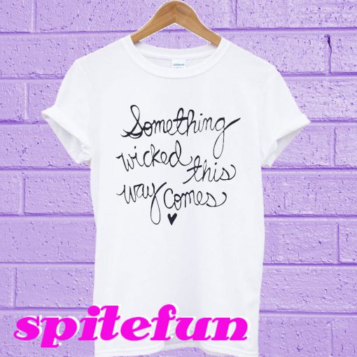 Something wicked this way comes T-shirt