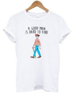 A Good Man Is Hard To Find T-Shirt