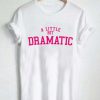 A Little Bit Dramatic T-Shirt