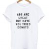 ABS Are Great But have you tried donuts T-shirt