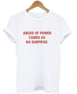 Abuse of power comes as no surprise T-shirt