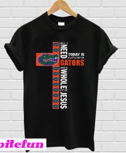 All I need and a whole lot of jesus today is a little bit of gators T-shirt