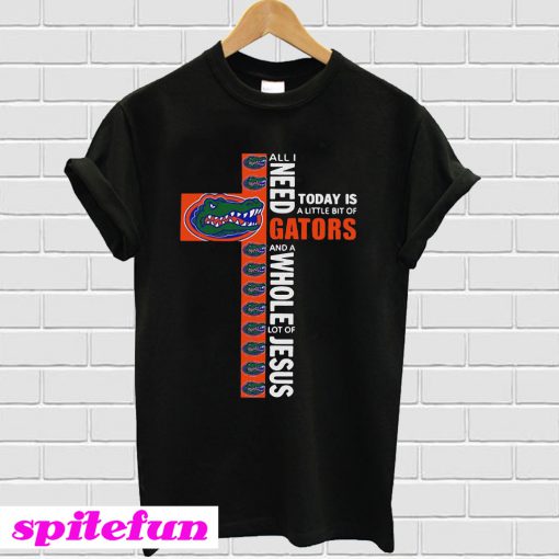 All I need and a whole lot of jesus today is a little bit of gators T-shirt