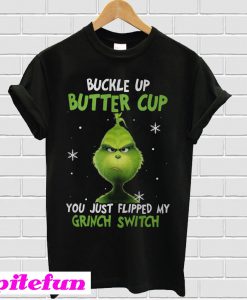 Buckle up butter cup you just flipped my Grinch switch T-shirt