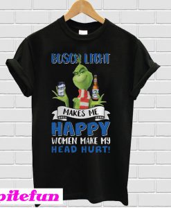 Busch Light makes me happy women make my head hurt T-shirt