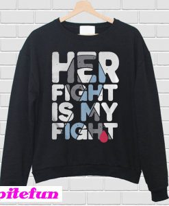 Her fight is my fight Sweatshirt