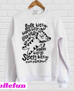 Soft Kitty warm Kitty little ball of fur happy Kitty sleepy Kitty Sweatshirt