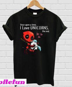 Deadpool once upon a time I love Unicorns the end T-shirt