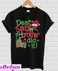 Dear Santa my brother did it T-shirt