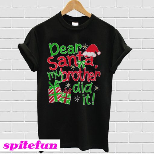 Dear Santa my brother did it T-shirt