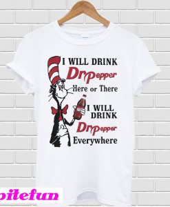 Dr Seuss I will drink Dr Pepper here or there T-shirt